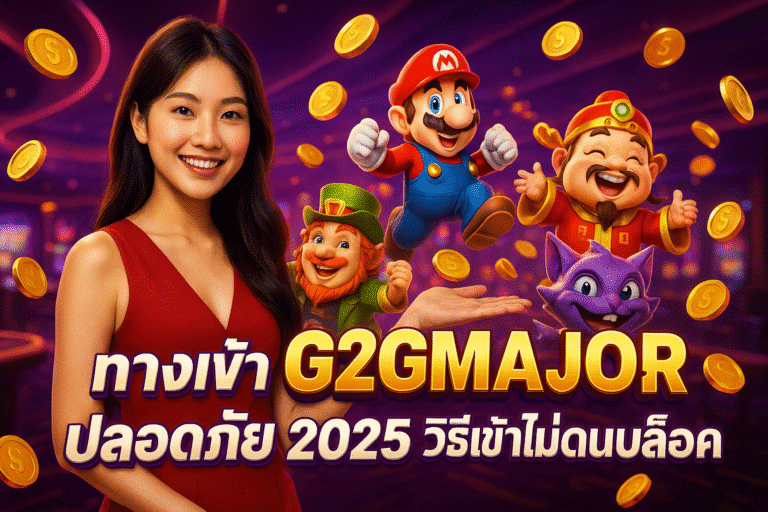 ทางเข้า G2GMAJOR ปลอดภัย 2025 วิธีเข้าไม่โดนบล็อค